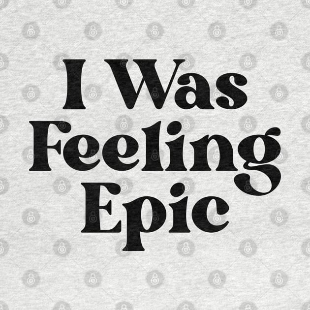 "I was feeling epic" by gdm123